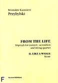 Okładka: Przybylski Bronisław Kazimierz, From the life. II Like a whale na akordeon i kwartet smyczkowy (partytura+głosy) Trytpyk