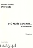 Okadka: Przybylski Bronisaw Kazimierz, By moe czasami...na chr mieszany (partytura+gosy)