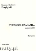 Okładka: Przybylski Bronisław Kazimierz, Być może czasami...na chór żeński (partytura+głosy)