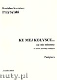 Okadka: Przybylski Bronisaw Kazimierz, Ku mej koysce... na chr mieszany (partytura+gosy)