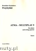 Okładka: Przybylski Bronisław Kazimierz, ATMA-MULTIPLAY 5 for piano and string quartet (score + parts)