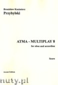 Okładka: Przybylski Bronisław Kazimierz, ATMA-MULTIPLAY 8 for oboe and accordion (score + parts)
