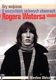 Okadka: Weiss Wiesaw, Roger Waters. Gry wojenne. O ws zystkich solowych utworach