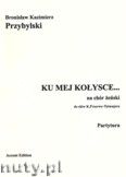 Okładka: Przybylski Bronisław Kazimierz, Ku mej kołysce... na chór żeński