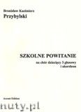 Okładka: Przybylski Bronisław Kazimierz, Szkolne powitanie na chór dziecięcy 3 głosowy i akordeon (partytura+głosy)