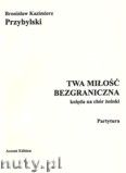 Okładka: Przybylski Bronisław Kazimierz, Twa miłość bezgraniczna. Kolęda na chór żeński (partytura+głosy)