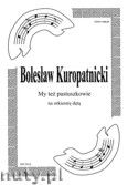 Okadka: Kuropatnicki Bolesaw, My te pastuszkowie. Kolda na orkiestr dt (partytura + gosy marszowe)