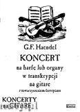 Okładka: Händel George Friedrich, Koncert na harfę lub organy w transkrypcji na gitarę i fortepian