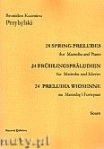 Okadka: Przybylski Bronisaw Kazimierz, 24 Preludia wiosenne na marimb i fortepian (partytura + gosy)