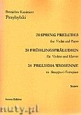 Okadka: Przybylski Bronisaw Kazimierz, 24 Preludia wiosenne na skrzypce i fortepian (partytura + gosy)