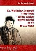 Okadka: Sobczak ks.Dariusz, Ks. Wadysaw Zientarski (1916-1991) - badacz dziejw muzyki polskiej od XV do XIX wieku