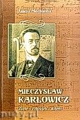 Okadka: Mechanisz Janusz, Mieczysaw Karowicz. ycie, czowiek, dzieo