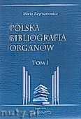Okadka: Szymanowicz Maria, Polska bibliografia organw Tom I